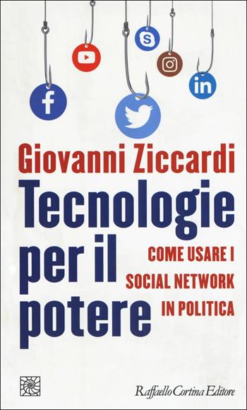 Tecnologie per il potere. Come usare i social network in politica - Giovanni Ziccardi - Libro Raffaello Cortina Editore 2019, Temi | Libraccio.it