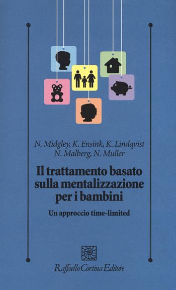 Il trattamento basato sulla mentalizzazione per i bambini. Un approccio time-limited - Nick Midgley, Karin Ensink, Karin Lindqvist - Libro Raffaello Cortina Editore 2019, Psicologia clinica e psicoterapia | Libraccio.it