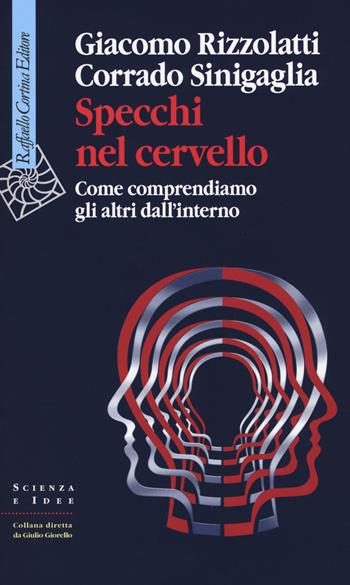 Specchi nel cervello. Come comprendiamo gli altri dall'interno - Giacomo Rizzolatti, Corrado Sinigaglia - Libro Raffaello Cortina Editore 2019, Scienza e idee | Libraccio.it