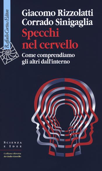 Specchi nel cervello. Come comprendiamo gli altri dall'interno - Giacomo Rizzolatti, Corrado Sinigaglia - Libro Raffaello Cortina Editore 2019, Scienza e idee | Libraccio.it