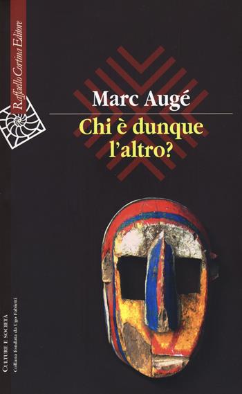 Chi è dunque l'altro? - Marc Augé - Libro Raffaello Cortina Editore 2019, Culture e società | Libraccio.it