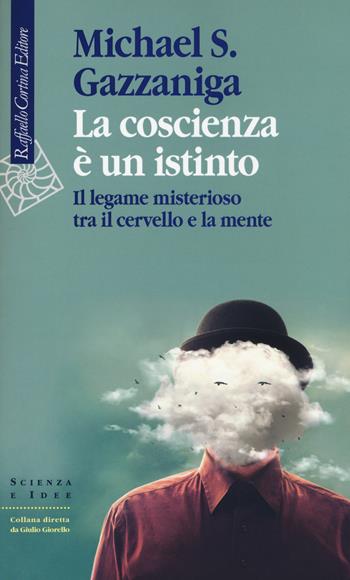 La coscienza è un istinto. Il legame misterioso tra il cervello e la mente - Michael S. Gazzaniga - Libro Raffaello Cortina Editore 2019, Scienza e idee | Libraccio.it