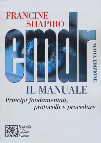 EMDR. Il manuale. Principi fondamentali, protocolli e procedure - Francine Shapiro - Libro Raffaello Cortina Editore 2019 | Libraccio.it