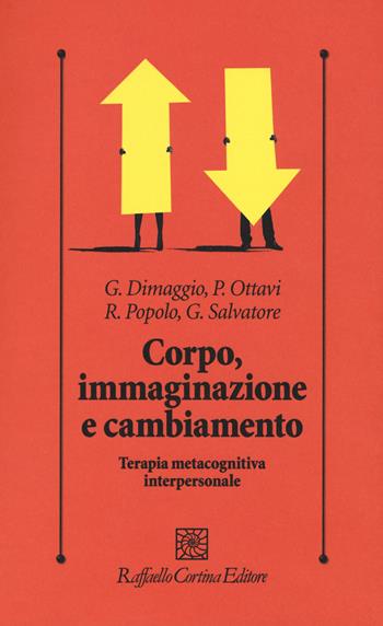 Corpo, immaginazione e cambiamento. Terapia metacognitiva interpersonale - Paolo Ottavi, Raffaele Popolo - Libro Raffaello Cortina Editore 2019, Psicologia clinica e psicoterapia | Libraccio.it