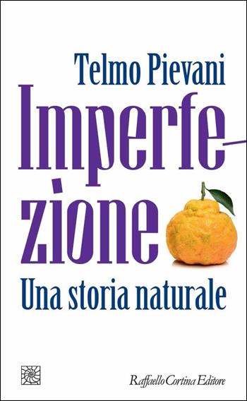Imperfezione. Una storia naturale - Telmo Pievani - Libro Raffaello Cortina Editore 2019, Temi | Libraccio.it