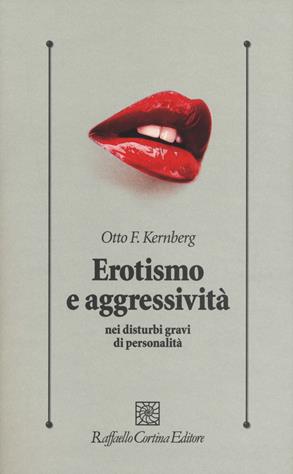 Erotismo e aggressività nei disturbi gravi di personalità - Otto F. Kernberg - Libro Raffaello Cortina Editore 2019, Psicologia clinica e psicoterapia | Libraccio.it