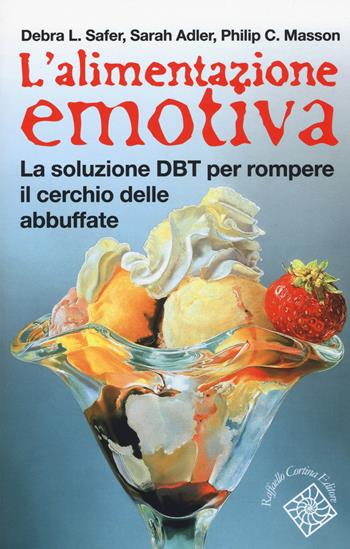 L' alimentazione emotiva. La soluzione DBT per rompere il cerchio delle abbuffate - Debra L. Safer, Sarah Adler, Philip C. Masson - Libro Raffaello Cortina Editore 2019, Conchiglie | Libraccio.it