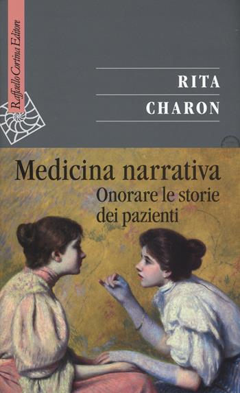 Medicina narrativa. Onorare le storie dei pazienti - Rita Charon - Libro Raffaello Cortina Editore 2019, Saggi | Libraccio.it