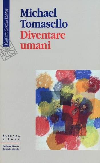 Diventare umani - Michael Tomasello - Libro Raffaello Cortina Editore 2019, Scienza e idee | Libraccio.it