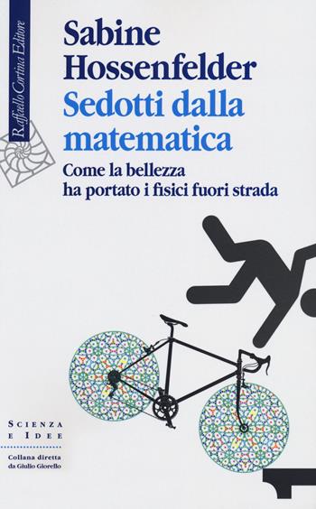 Sedotti dalla matematica. Come la bellezza ha portato i fisici fuori strada - Sabine Hossenfelder - Libro Raffaello Cortina Editore 2019, Scienza e idee | Libraccio.it