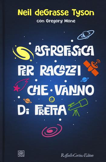 Astrofisica per ragazzi che vanno di fretta - Neil deGrasse Tyson, Gregory Mone - Libro Raffaello Cortina Editore 2019 | Libraccio.it