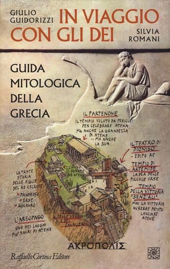 In viaggio con gli dei. Guida mitologica della Grecia - Giulio Guidorizzi, Silvia Romani - Libro Raffaello Cortina Editore 2019 | Libraccio.it