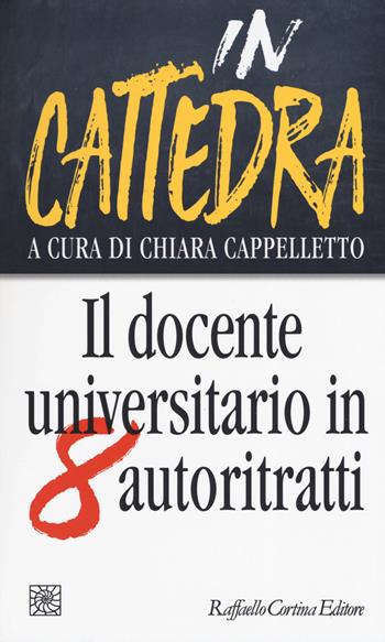 In cattedra. Il docente universitario oggi in otto autoritratti  - Libro Raffaello Cortina Editore 2019, Temi | Libraccio.it