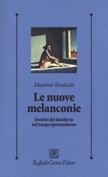 Le nuove melanconie. Destini del desiderio nel tempo ipermoderno - Massimo Recalcati - Libro Raffaello Cortina Editore 2019, Psicologia clinica e psicoterapia | Libraccio.it