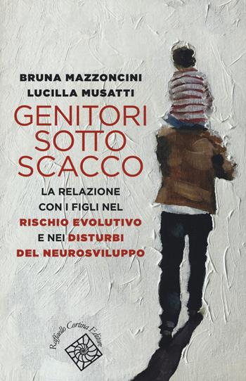 Genitori sotto scacco. La relazione con i figli nel rischio evolutivo e nei disturbi del neurosviluppo - Bruna Mazzoncini, Lucilla Musatti - Libro Raffaello Cortina Editore 2019, Conchiglie | Libraccio.it