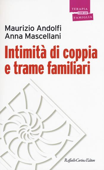Intimità di coppia e trame familiari - Maurizio Andolfi, Anna Mascellani - Libro Raffaello Cortina Editore 2019, Psicoterapia con la famiglia | Libraccio.it