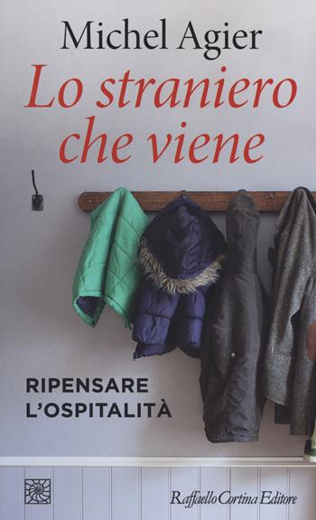 Lo straniero che viene. Ripensare l'ospitalità - Michel Agier - Libro Raffaello Cortina Editore 2020, Temi | Libraccio.it
