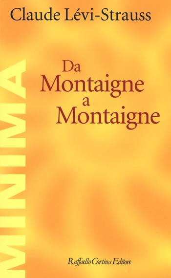 Da Montaigne a Montaigne - Claude Lévi Strauss - Libro Raffaello Cortina Editore 2020, Minima | Libraccio.it