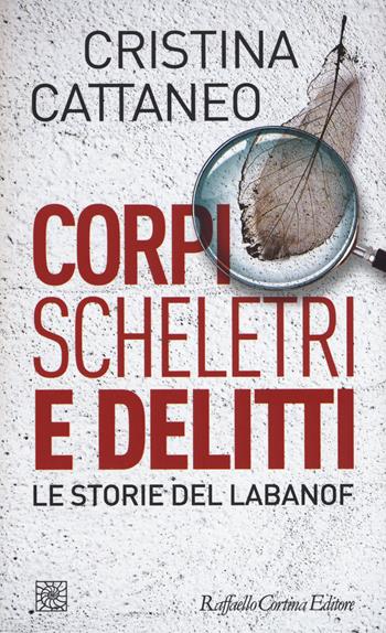 Corpi, scheletri e delitti. Le storie del Labanof - Cristina Cattaneo - Libro Raffaello Cortina Editore 2019, Temi | Libraccio.it