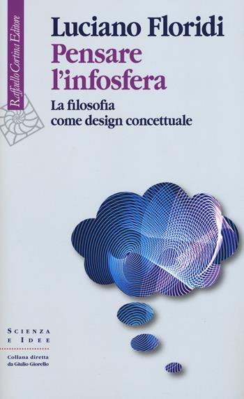 Pensare l'infosfera. La filosofia come design concettuale - Luciano Floridi - Libro Raffaello Cortina Editore 2020, Scienza e idee | Libraccio.it