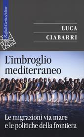 L' imbroglio mediterraneo. Le migrazioni via mare e le politiche della frontiera