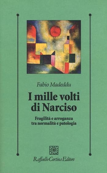 I mille volti di Narciso. Fragilità e arroganza tra normalità e patologia - Fabio Madeddu - Libro Raffaello Cortina Editore 2020, Psicologia clinica e psicoterapia | Libraccio.it