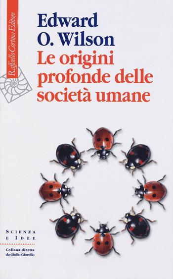 Le origini profonde delle società umane - Edward O. Wilson - Libro Raffaello Cortina Editore 2020, Scienza e idee | Libraccio.it