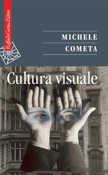 Cultura visuale - Michele Cometa - Libro Raffaello Cortina Editore 2020, Saggi | Libraccio.it