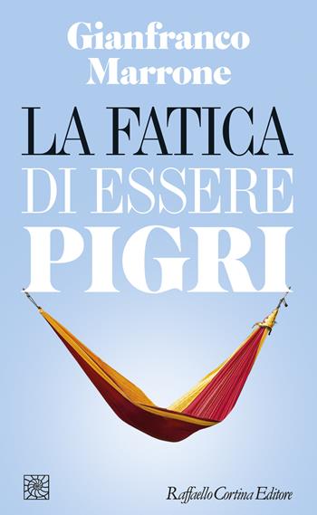 La fatica di essere pigri - Gianfranco Marrone - Libro Raffaello Cortina Editore 2020, Temi | Libraccio.it