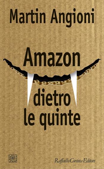 Amazon dietro le quinte - Martin Angioni - Libro Raffaello Cortina Editore 2020, Temi | Libraccio.it