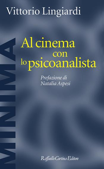 Al cinema con lo psicoanalista - Vittorio Lingiardi - Libro Raffaello Cortina Editore 2020, Minima | Libraccio.it