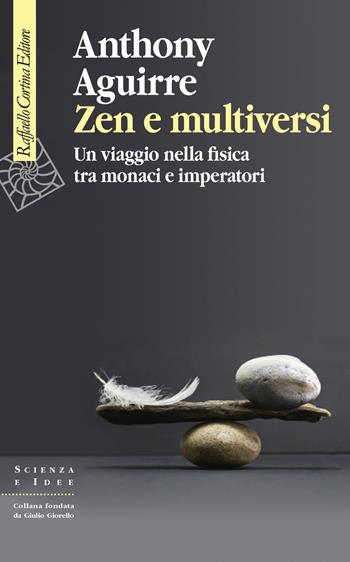 Zen e multiversi. Un viaggio nella fisica tra monaci e imperatori - Anthony Aguirre - Libro Raffaello Cortina Editore 2020, Scienza e idee | Libraccio.it