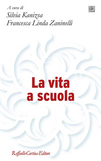 La vita a scuola - F. L. Zaninelli - Libro Raffaello Cortina Editore 2020, Pedagogie dello sviluppo | Libraccio.it