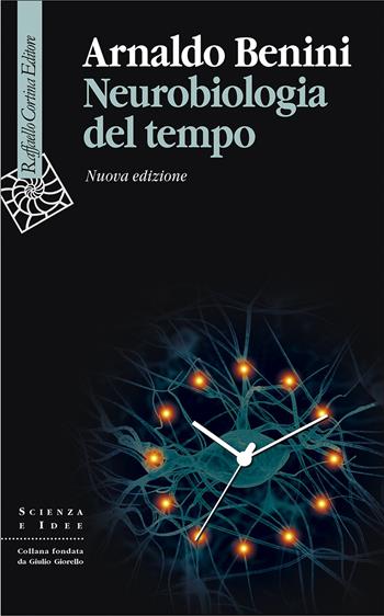 Neurobiologia del tempo. Nuova ediz. - Arnaldo Benini - Libro Raffaello Cortina Editore 2020, Scienza e idee | Libraccio.it