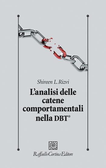 L'analisi delle catene comportamentali nella DBT® - Shireen L. Rivzi - Libro Raffaello Cortina Editore 2020, Psicologia clinica e psicoterapia | Libraccio.it