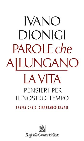 Parole che allungano la vita. Pensieri per il nostro tempo - Ivano Dionigi - Libro Raffaello Cortina Editore 2020 | Libraccio.it
