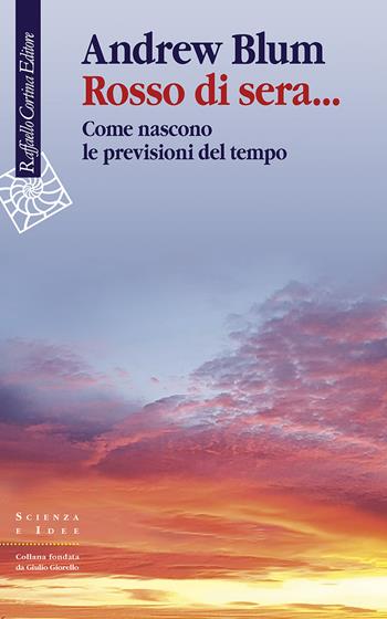 Rosso di sera... Come nascono le previsioni del tempo - Andrew Blum - Libro Raffaello Cortina Editore 2020, Scienza e idee | Libraccio.it