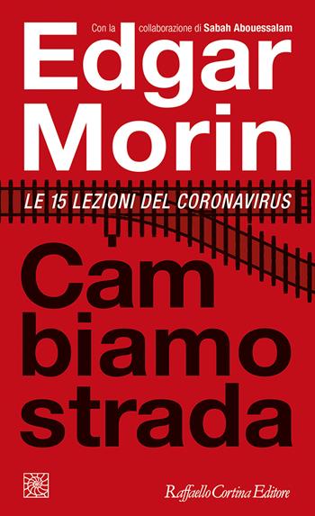 Cambiamo strada. Le 15 lezioni del Coronavirus - Edgar Morin, Sabah Abouessalam - Libro Raffaello Cortina Editore 2020, Temi | Libraccio.it