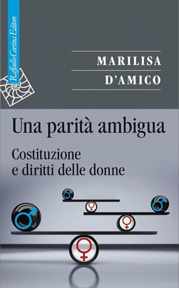 Una parità ambigua. Costituzione e diritti delle donne - Marilisa D'Amico - Libro Raffaello Cortina Editore 2020, Saggi | Libraccio.it