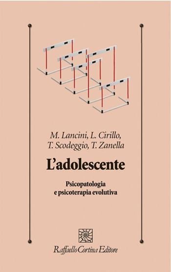 L'adolescente. Psicopatologia e psicoterapia evolutiva - Matteo Lancini, Loredana Teresa Cirillo, Tania Scodeggio - Libro Raffaello Cortina Editore 2020, Psicologia clinica e psicoterapia | Libraccio.it