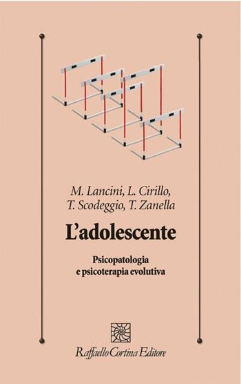 L'adolescente. Psicopatologia e psicoterapia evolutiva - Matteo Lancini, Loredana Cirillo, Tania Scodeggio - Libro Raffaello Cortina Editore 2020, Psicologia clinica e psicoterapia | Libraccio.it