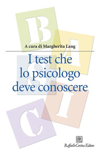 I test che lo psicologo deve conoscere  - Libro Raffaello Cortina Editore 2020, Manuali di psicologia. Basic | Libraccio.it
