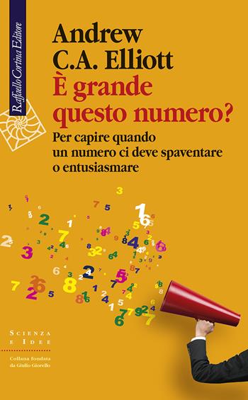 È grande questo numero? Per capire quando un numero ci deve spaventare o entusiasmare - Andrew C. A. Elliott - Libro Raffaello Cortina Editore 2021, Scienza e idee | Libraccio.it