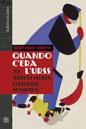 Quando c'era l'URSS. 70 anni di storia culturale sovietica. Nuova ediz.