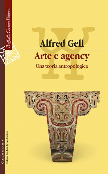 Arte e agency. Una teoria antropologica - Alfred Gell - Libro Raffaello Cortina Editore 2021, Culture e società | Libraccio.it