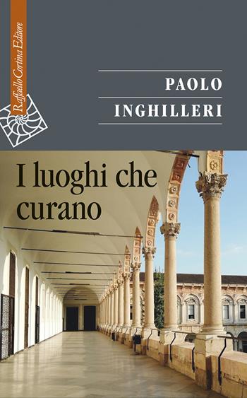 I luoghi che curano - Paolo Inghilleri - Libro Raffaello Cortina Editore 2021, Saggi | Libraccio.it