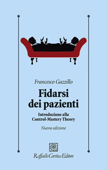 Fidarsi dei pazienti. Introduzione alla Control-Mastery Theory. Nuova ediz. - Francesco Gazzillo - Libro Raffaello Cortina Editore 2021, Psicologia clinica e psicoterapia | Libraccio.it
