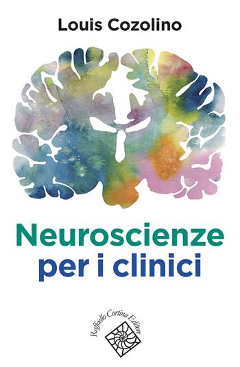 Neuroscienze per i clinici - Louis Cozolino - Libro Raffaello Cortina Editore 2021, Conchiglie | Libraccio.it