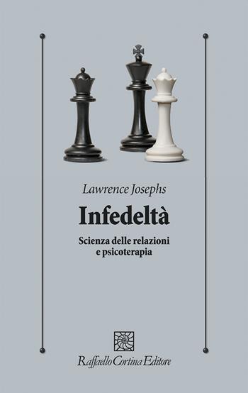 Infedeltà. Scienza delle relazioni e psicoterapia - Lawrence Josephs - Libro Raffaello Cortina Editore 2021, Psicologia clinica e psicoterapia | Libraccio.it