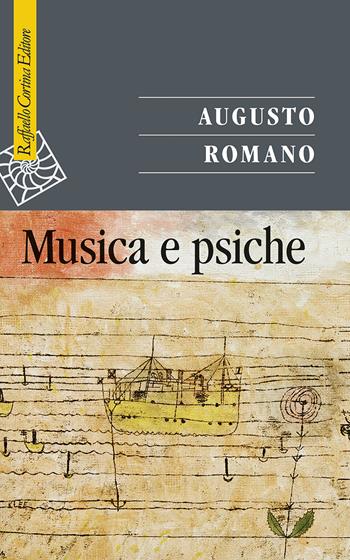 Musica e psiche - Augusto Romano - Libro Raffaello Cortina Editore 2021, Saggi | Libraccio.it